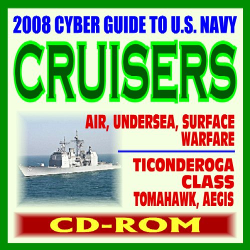 2008 Cyber Guide to U.S. Navy Cruisers - Ticonderoga Class, AEGIS, Tomahawk, Air, Undersea, Surface Warfare - plus Historic Battleships Coverage, Comprehensive Information and Photo Galleries (CD-ROM)