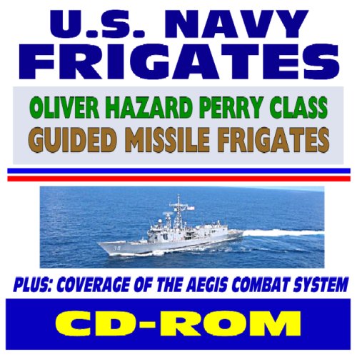 U.S. Navy Guided Missile Frigates, Oliver Hazard Perry Class - plus AEGIS Combat System for Cruisers and Destroyers, Comprehensive Information and Photo Galleries (CD-ROM) - Click to Buy