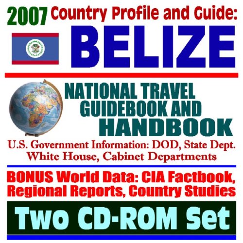 2007 Country Profile and Guide to Belize - National Travel Guidebook and Handbook - Doing Business, Economic Reports, USAID, Agriculture (Two CD-ROM Set) - Click to Buy