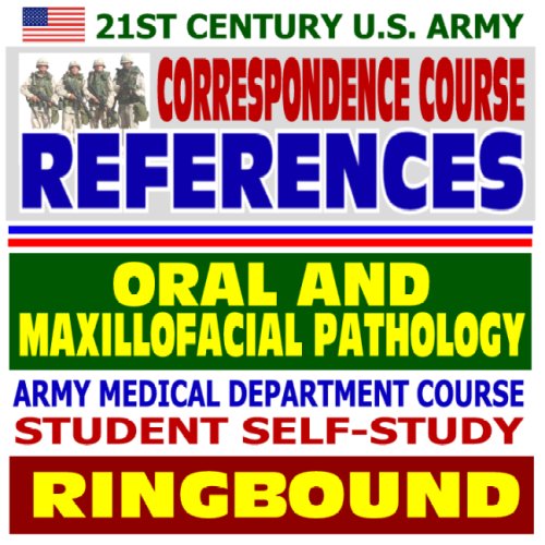 21st Century U.S. Army Correspondence Course References: Oral and Maxillofacial Pathology - Army Medical Department Course Student Self-Study Guide (Ringbound) - Click to Buy