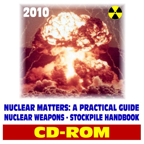 2010 Nuclear Matters: A Practical Guide - Nuclear Weapons Stockpile Reference, Bomb Reference Data, Physics and Effects, Testing, Force Structure, Delivery Systems, Command and Control (CD-ROM) - Click to Buy