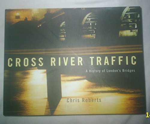 Cross River Traffic: A History of Londons Bridges - Click to Buy