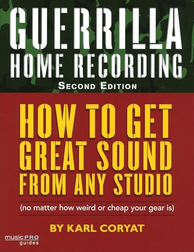 Guerrilla Home Recording: How to Get Great Sound from Any Studio No Matter How Weird or Cheap Your Gear Is - Click to Buy