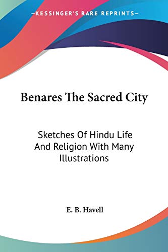 Benares The Sacred City: Sketches Of Hindu Life And Religion With Many Illustrations - Click to Buy