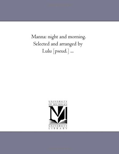 Manna: night and morning. Selected and arranged by Lulu [pseud.] ...