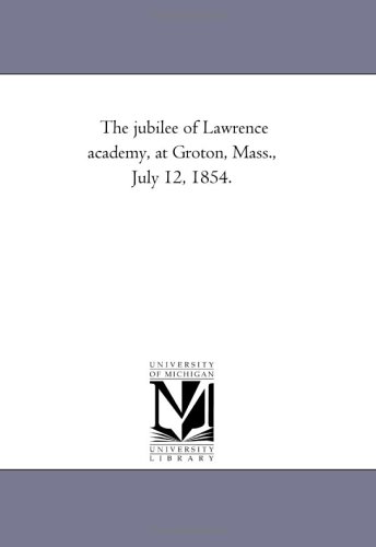 The jubilee of Lawrence academy, at Groton, Mass., July 12, 1854. - Click to Buy