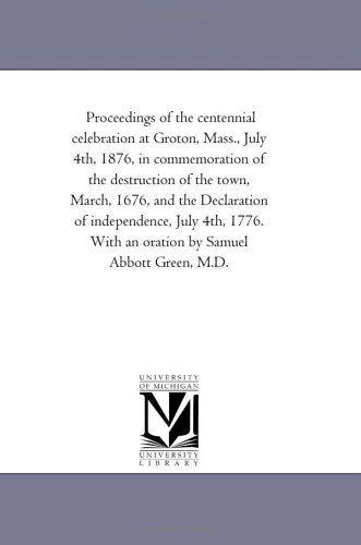 Proceedings of the centennial celebration at Groton, Mass., July 4th, 1876, in commemoration of the destruction of the town - Click to Buy