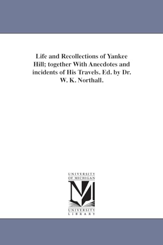 Life and recollections of Yankee Hill; together with anecdotes and incidents of his travels. Ed. by Dr. W. K. Northall. - Click to Buy