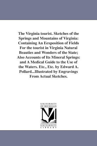 The Virginia tourist. Sketches of the springs and mountains of Virginia: containing an eexposition of fields for the tourist in Virginia natural ... springs: and a medical guide to the use of - Click to Buy