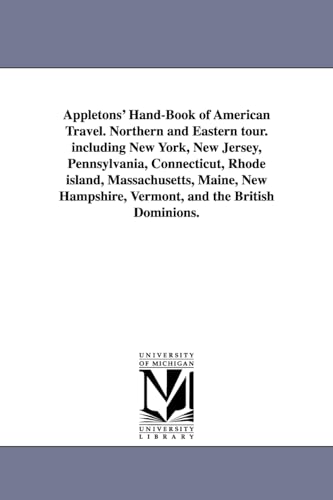 Appletons' Hand-Book of American Travel. Northern and Eastern tour. including New York, New Jersey, Pennsylvania, Connecticut, Rhode island, ... Vermont, and the British Dominions.