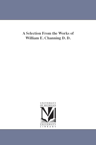 A selection from the works of William E. Channing D. D.