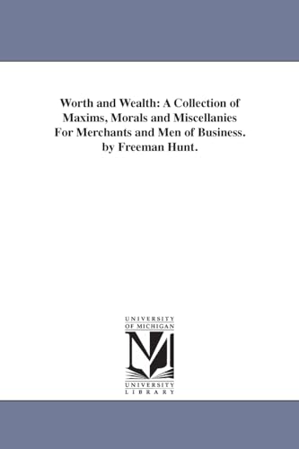 Worth and wealth: a collection of maxims, morals and miscellanies for merchants and men of business. By Freeman Hunt. - Click to Buy