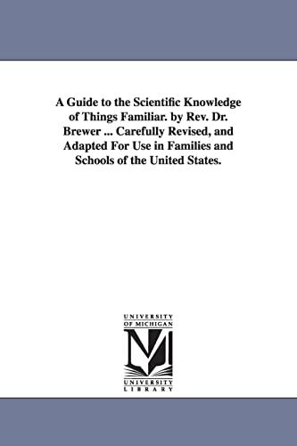 A guide to the scientific knowledge of things familiar. By Rev. Dr. Brewer ... Carefully revised, and adapted for use in families and schools of the United States. - Click to Buy