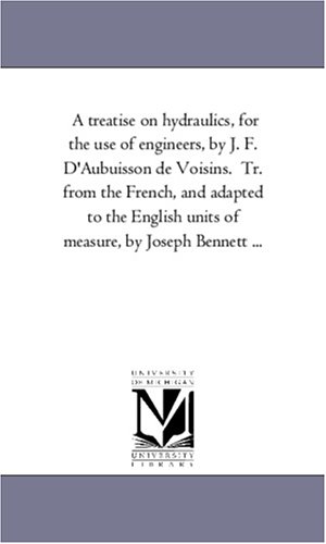 A treatise on hydraulics, for the use of engineers, by J. F. D'Aubuisson de Voisins. Tr. from the French, and adapted to the English units of measure, by Joseph Bennett ... - Click to Buy
