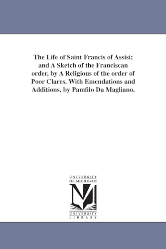 The life of Saint Francis of Assisi; and a sketch of the Franciscan order, by a religious of the Order of Poor Clares. With emendations and additions, by Pamfilo da Magliano. - Click to Buy
