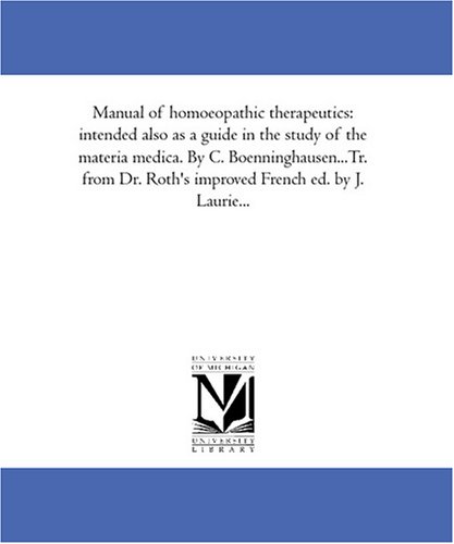 Manual of homoeopathic therapeutics: intended also as a guide in the study of the materia medica. By C. Boenninghausen...Tr. from Dr. Roth's improved French ed. by J. Laurie... - Click to Buy