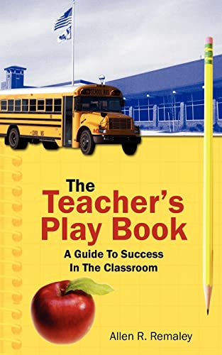The Teacher's Play Book: A Guide To Success In The Classroom