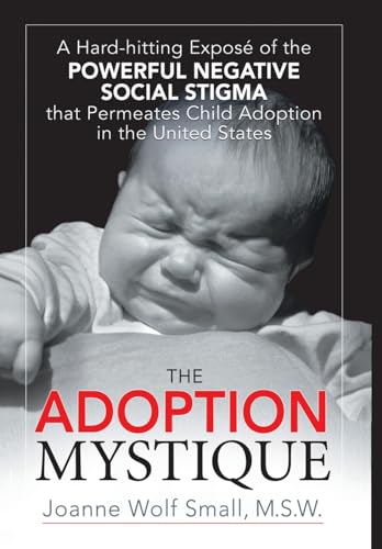 The Adoption Mystique: A Hard-Hitting Exposé of the Powerful Negative Social Stigma That Permeates Child Adoption in the United States - Click to Buy