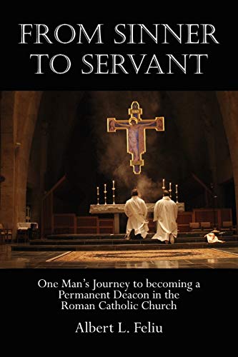 From Sinner to Servant: One Man's Journey to Becoming a Permanent Deacon in the Roman Catholic Church - Click to Buy