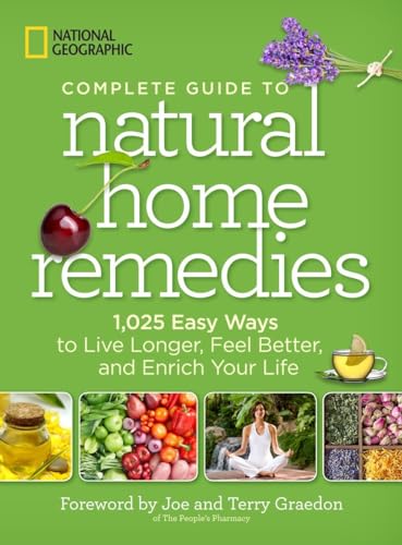 National Geographic Complete Guide to Natural Home Remedies: 1,025 Easy Ways to Live Longer, Feel Better, and Enrich Your Life - Click to Buy