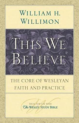 This We Believe: The Core of Wesleyan Faith and Practice - Click to Buy
