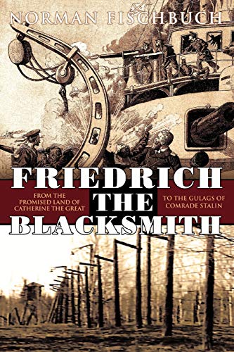 Friedrich the Blacksmith: From The Promised Land of Catherine the Great to the Gulags of Comrade