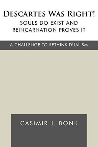 Descartes Was Right! Souls Do Exist and Reincarnation Proves It: A Challenge to Rethink Dualism - Click to Buy