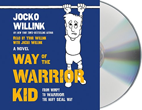 Way of the Warrior Kid: From Wimpy to Warrior the Navy SEAL Way: A Novel