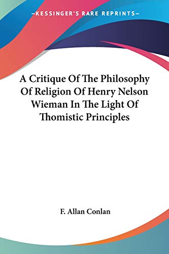 A Critique Of The Philosophy Of Religion Of Henry Nelson Wieman In The Light Of Thomistic Principles - Click to Buy