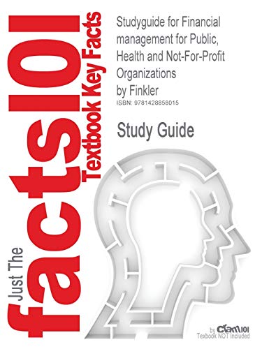 Outlines & Highlights for Financial Management for Public Health and Not -for -profit Organizations - Click to Buy