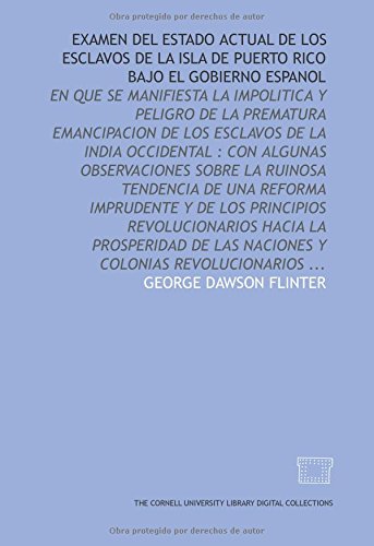 Examen del estado actual de los esclavos de la isla de Puerto Rico bajo el gobierno espanol: en que se manifiesta la impolitica y peligro de la ... hacia la prosperidad de l (Spanish Edition) - Click to Buy