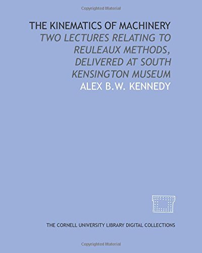 The Kinematics of Machinery: Two Lectures Relating to Reuleaux Methods, Delivered at South Kensington Museum - Click to Buy