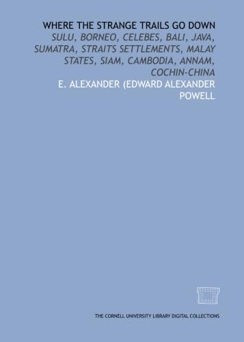 Where the strange trails go down: Sulu, Borneo, Celebes, Bali, Java, Sumatra, Straits settlements, Malay states, Siam, Cambodia, Annam, Cochin-China - Click to Buy