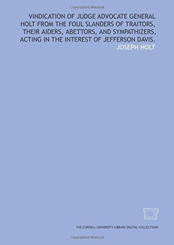 Vindication of Judge Advocate General Holt from the foul slanders of traitors, their aiders, abettors, and sympathizers, acting in the interest of Jefferson Davis. - Click to Buy