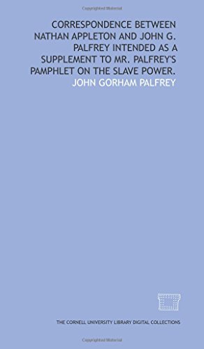 Correspondence between Nathan Appleton and John G. Palfrey intended as a supplement to Mr. Palfrey's Pamphlet on the slave power.
