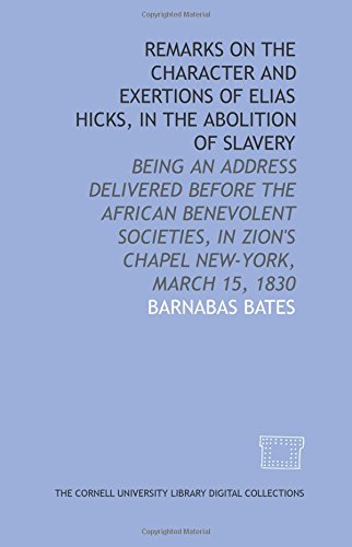 Remarks on the character and exertions of Elias Hicks, in the abolition of slavery: being an address delivered before the African benevolent societies, in Zion's Chapel New-York, March 15, 1830 - Click to Buy