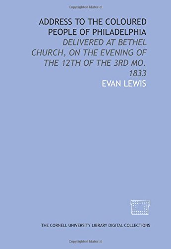 Address to the coloured people of Philadelphia: delivered at Bethel Church, on the evening of the 12th of the 3rd mo. 1833 - Click to Buy