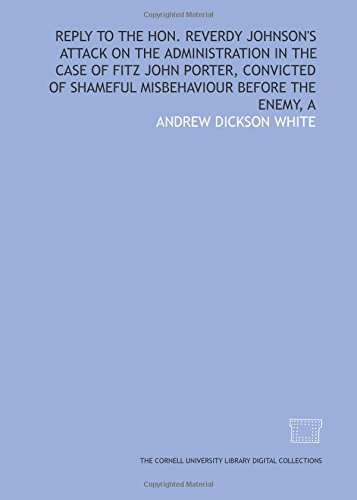 Reply to the Hon. Reverdy Johnson's attack on the administration in the case of Fitz John Porter, convicted of shameful misbehaviour before the enemy, A