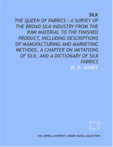 Silk: the queen of fabrics : a survey of the broad silk industry from the raw material to the finished product, including descriptions of ... of silk, and a dictionary of silk fabrics - Click to Buy