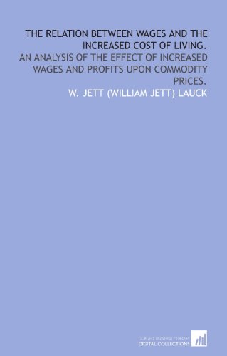 The relation between wages and the increased cost of living.: An analysis of the effect of increased wages and profits upon commodity prices. - Click to Buy