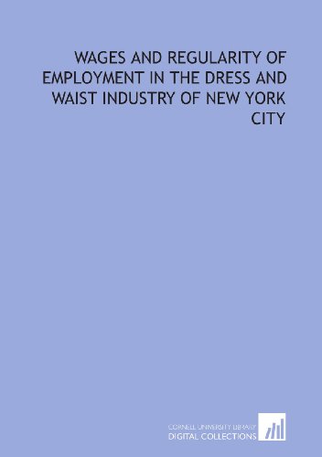 Wages and regularity of employment in the dress and waist industry of New York City - Click to Buy