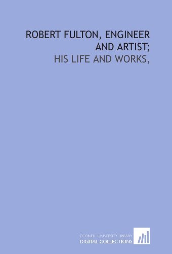 Robert Fulton, engineer and artist;: his life and works,