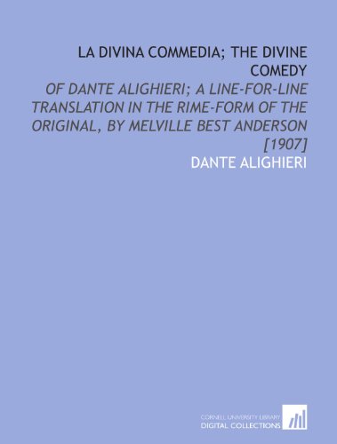 La Divina commedia; the Divine comedy: of Dante Alighieri; a line-for-line translation in the rime-form of the original, by Melville Best Anderson [1907]