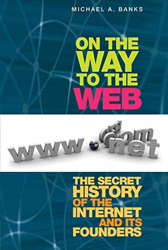 On the Way to the Web: The Secret History of the Internet and Its Founders - Click to Buy