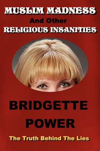 Muslim Madness and Other Religious Insanities: The Truth Behind the Lies