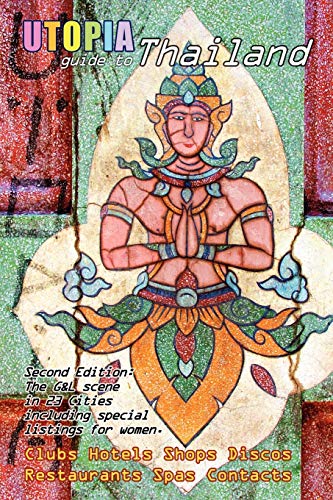 Utopia Guide To Thailand (2nd Edition) : The Gay & Lesbian Scene In 23 Cities Including Bangkok, Chiang Mai, Pattaya & Phuket