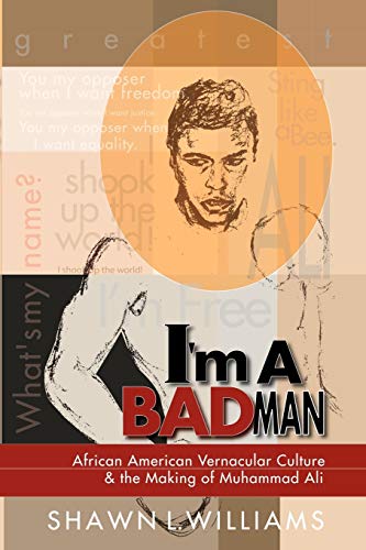 I'm a Bad Man: African American Vernacular Culture and the Making of Muhammad Ali - Click to Buy