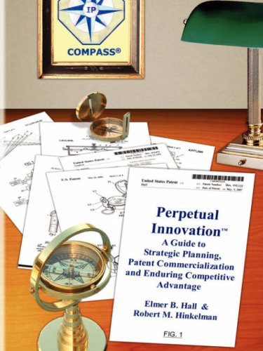 Perpetual Innovation: A Guide to Strategic Planning, Patent Commercialization and Enduring Competitive Advantage - Click to Buy