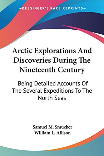 Arctic Explorations And Discoveries During The Nineteenth Century: Being Detailed Accounts Of The Several Expeditions To The North Seas - Click to Buy