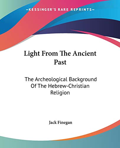 Light From The Ancient Past: The Archeological Background Of The Hebrew-Christian Religion - Click to Buy